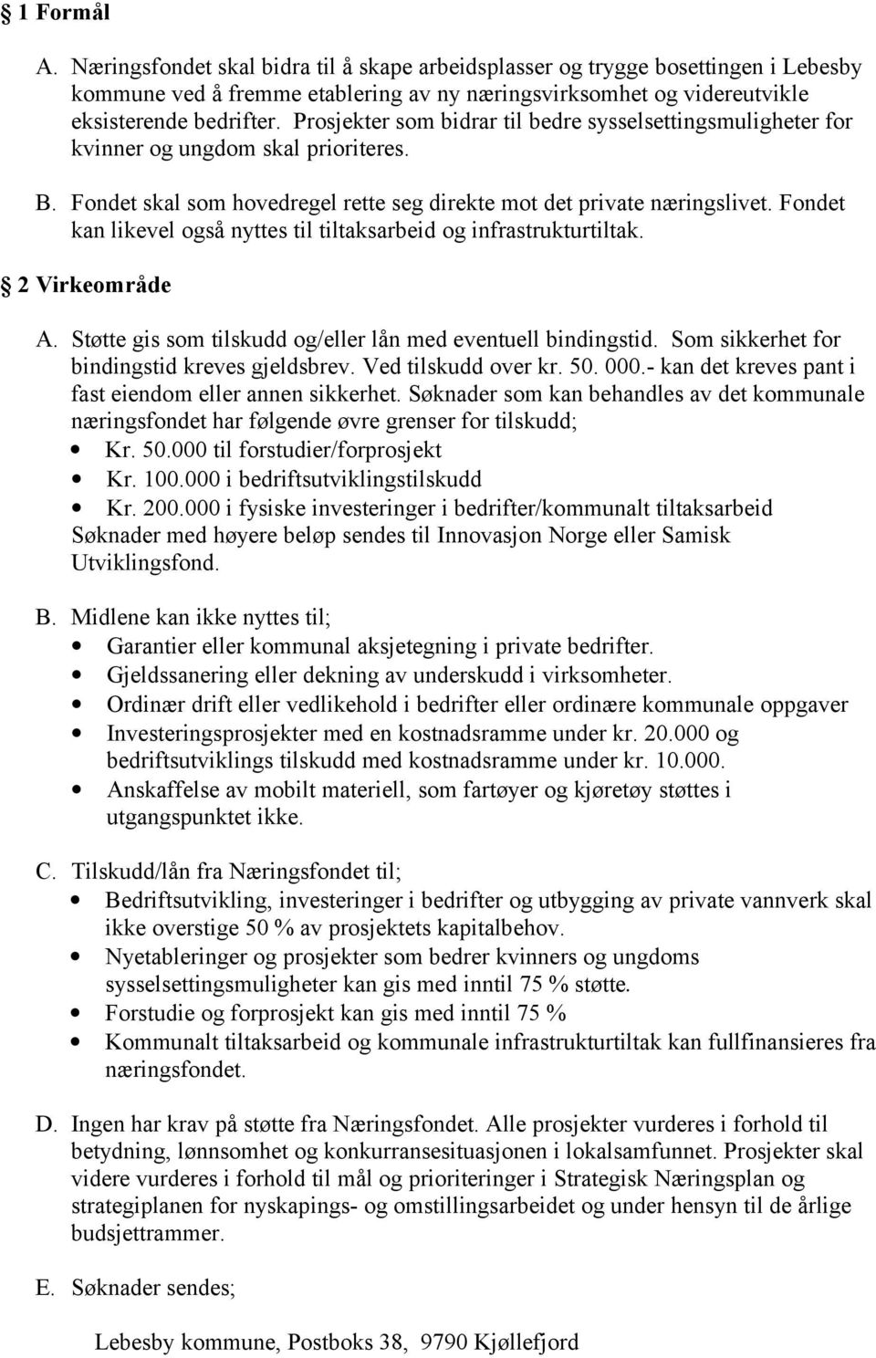 Fondet kan likevel også nyttes til tiltaksarbeid og infrastrukturtiltak. 2 Virkeområde A. Støtte gis som tilskudd og/eller lån med eventuell bindingstid.