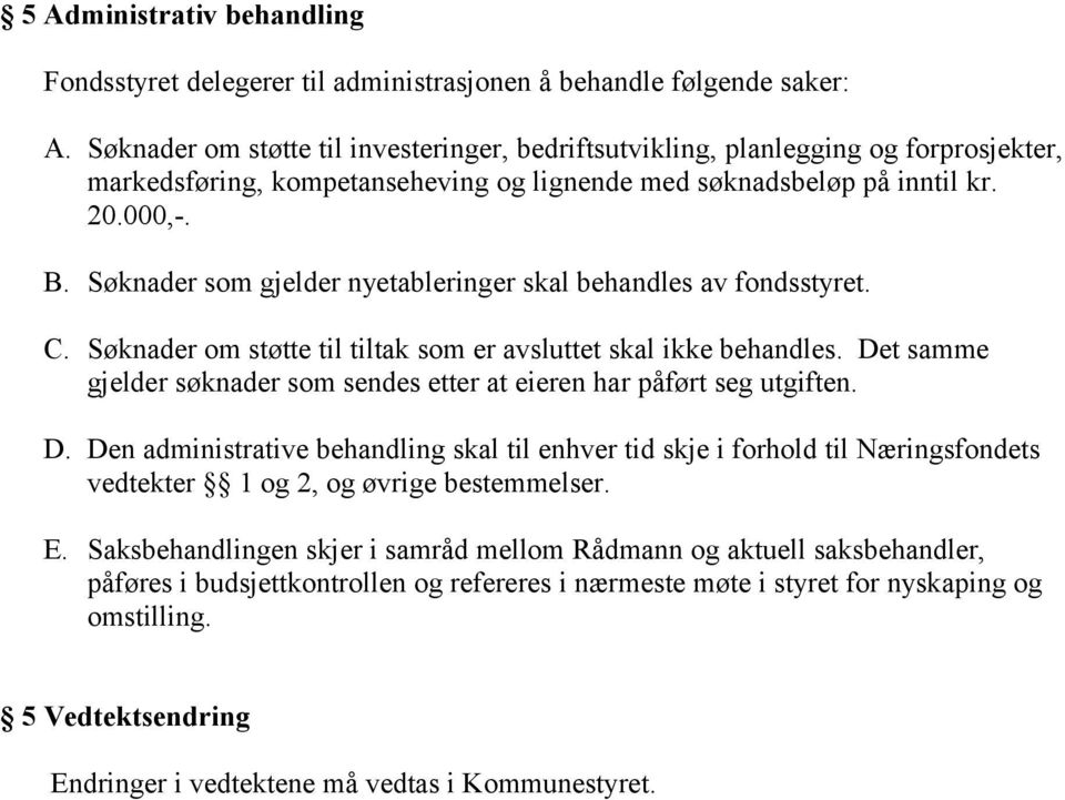 Søknader som gjelder nyetableringer skal behandles av fondsstyret. C. Søknader om støtte til tiltak som er avsluttet skal ikke behandles.