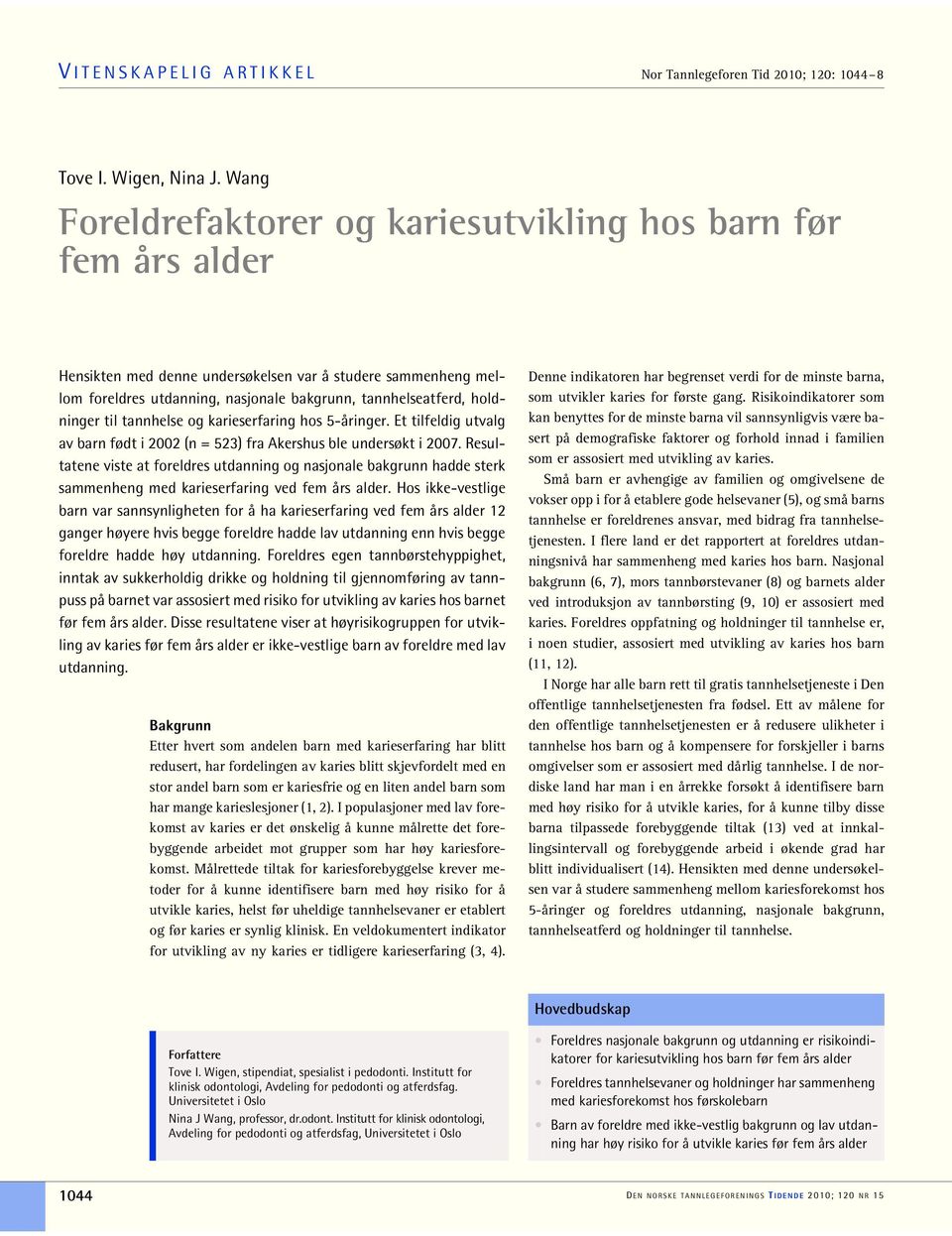 holdninger til tannhelse og karieserfaring hos 5-åringer. Et tilfeldig utvalg av barn født i 2002 (n = 523) fra Akershus ble undersøkt i 2007.