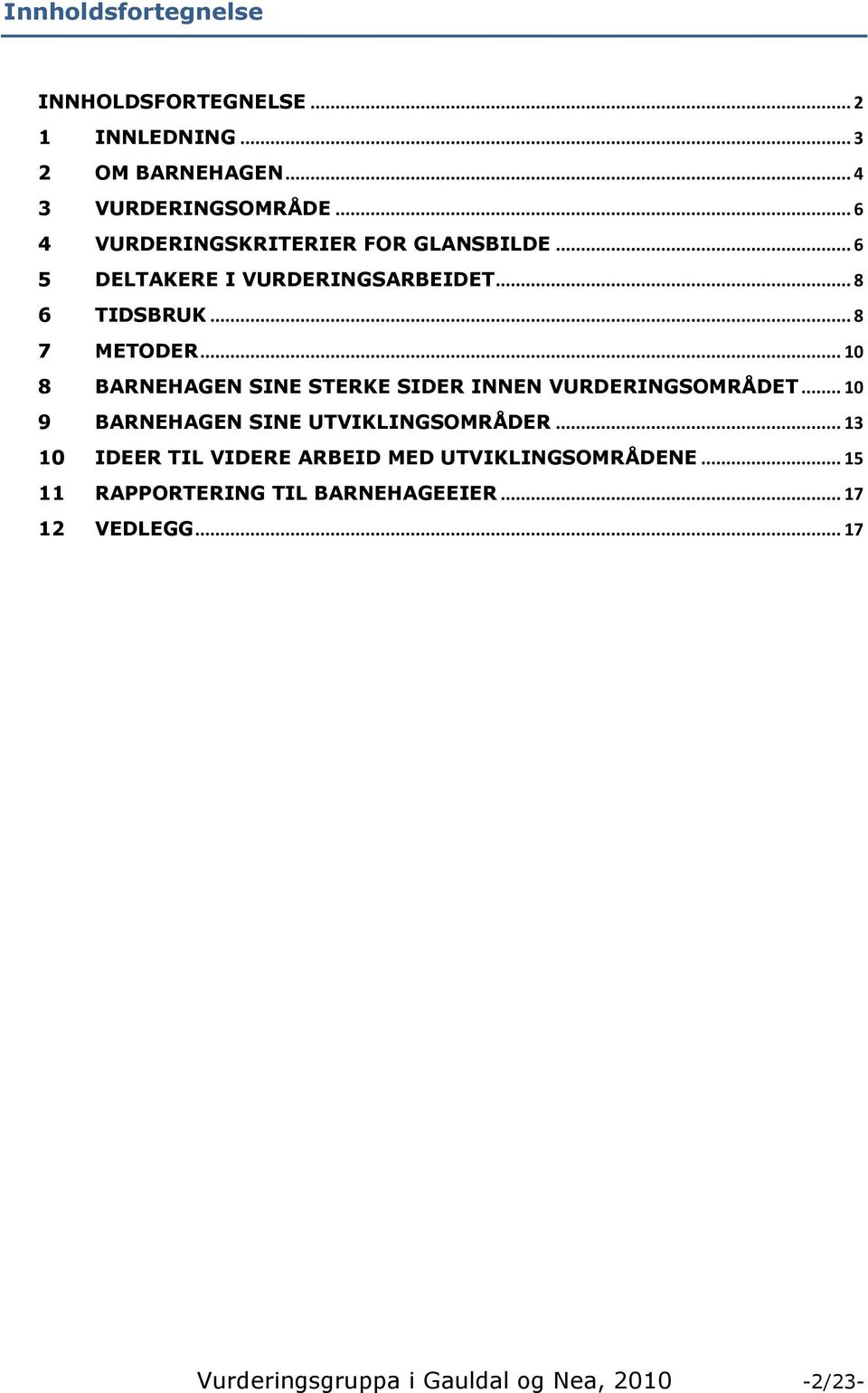 .. 10 8 BARNEHAGEN SINE STERKE SIDER INNEN VURDERINGSOMRÅDET... 10 9 BARNEHAGEN SINE UTVIKLINGSOMRÅDER.