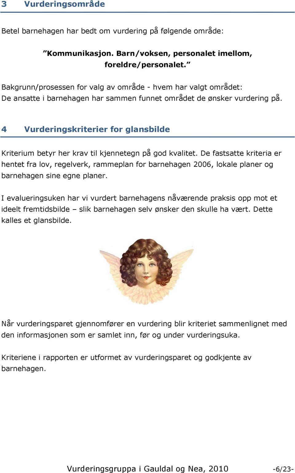 4 Vurderingskriterier for glansbilde Kriterium betyr her krav til kjennetegn på god kvalitet.