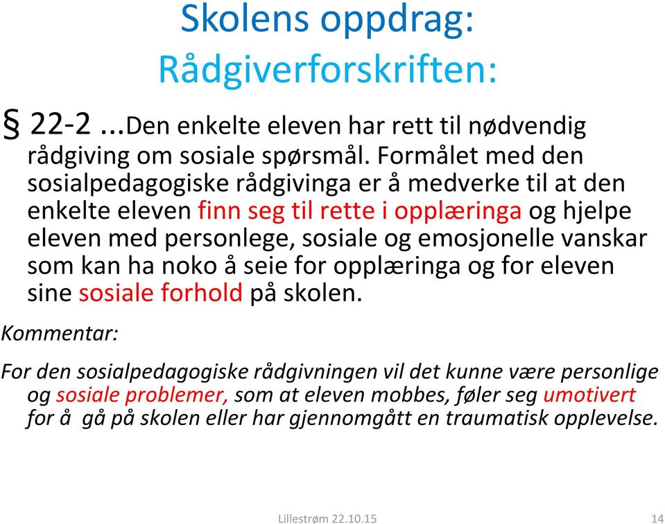 sosiale og emosjonelle vanskar som kan ha noko å seie for opplæringa og for eleven sine sosiale forhold på skolen.