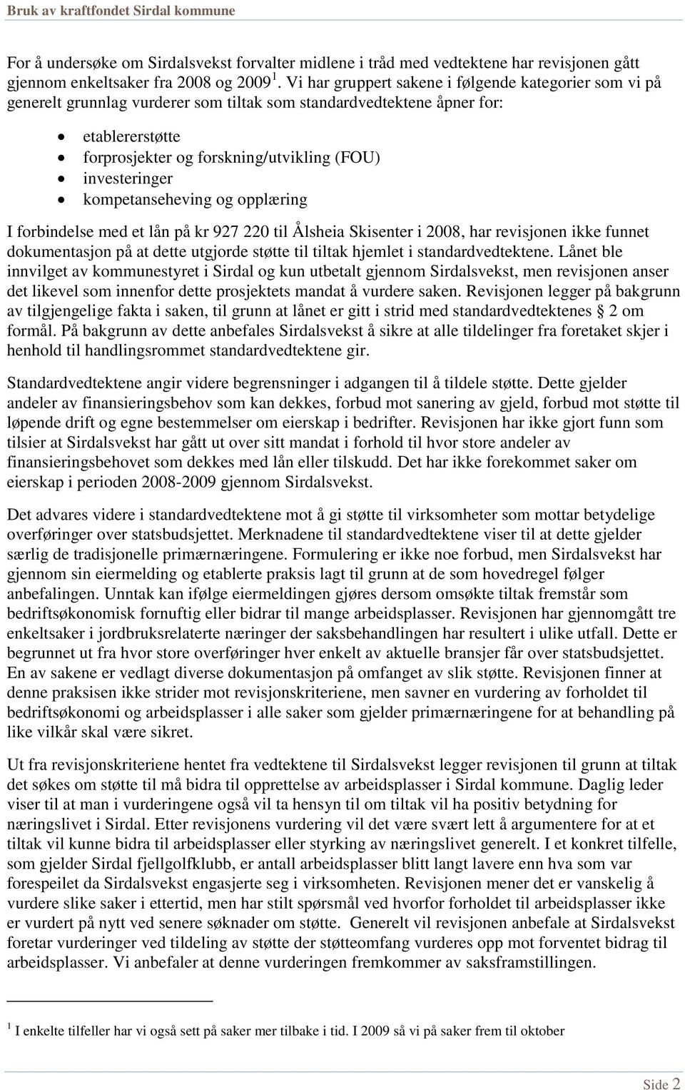kompetanseheving og opplæring I forbindelse med et lån på kr 927 220 til Ålsheia Skisenter i 2008, har revisjonen ikke funnet dokumentasjon på at dette utgjorde støtte til tiltak hjemlet i