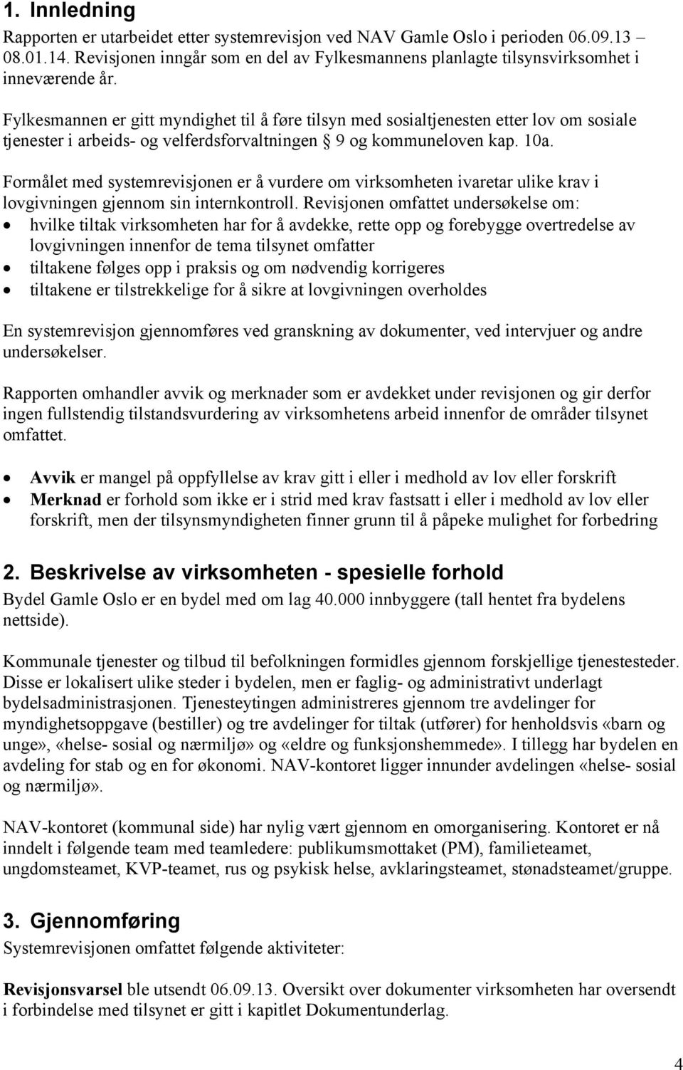 Formålet med systemrevisjonen er å vurdere om virksomheten ivaretar ulike krav i lovgivningen gjennom sin internkontroll.