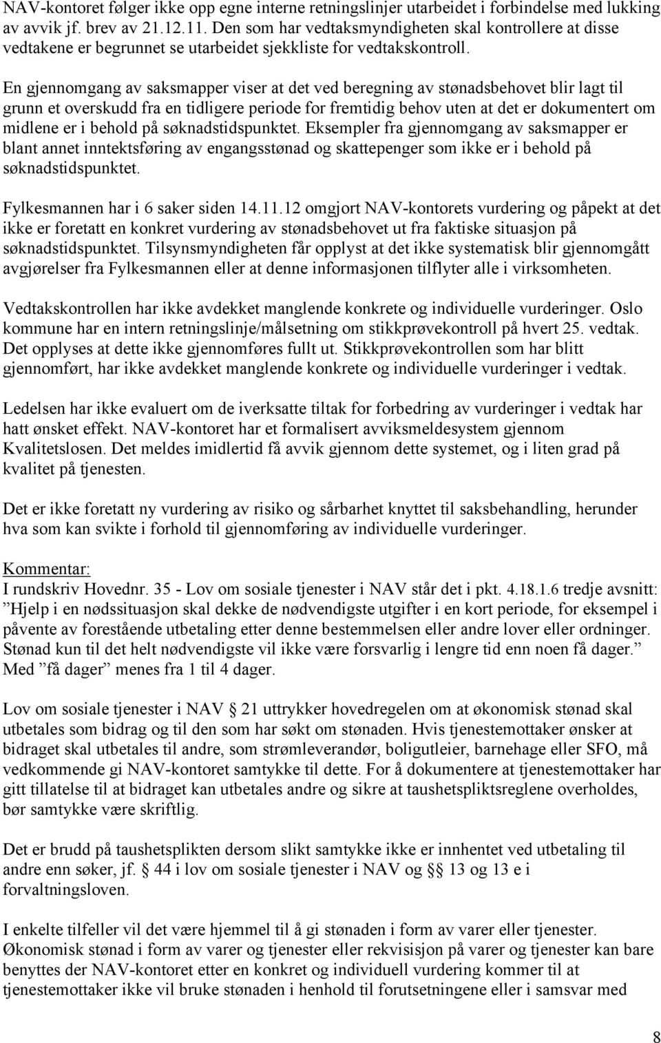 En gjennomgang av saksmapper viser at det ved beregning av stønadsbehovet blir lagt til grunn et overskudd fra en tidligere periode for fremtidig behov uten at det er dokumentert om midlene er i