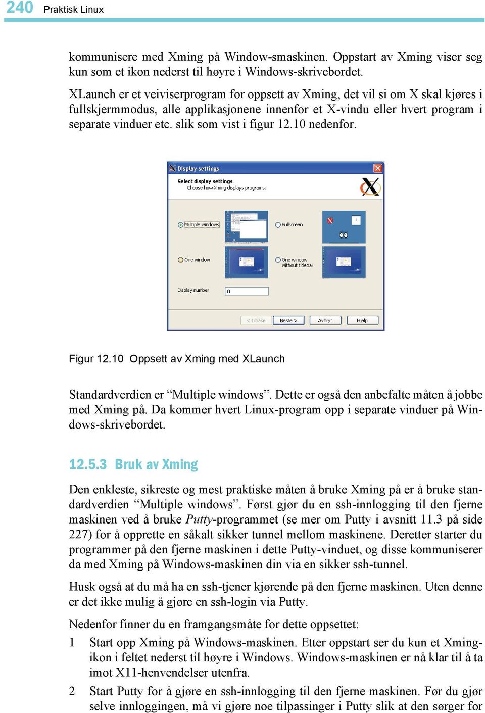 slik som vist i figur 12.10 nedenfor. Figur 12.10 Oppsett av Xming med XLaunch Standardverdien er Multiple windows. Dette er også den anbefalte måten å jobbe med Xming på.