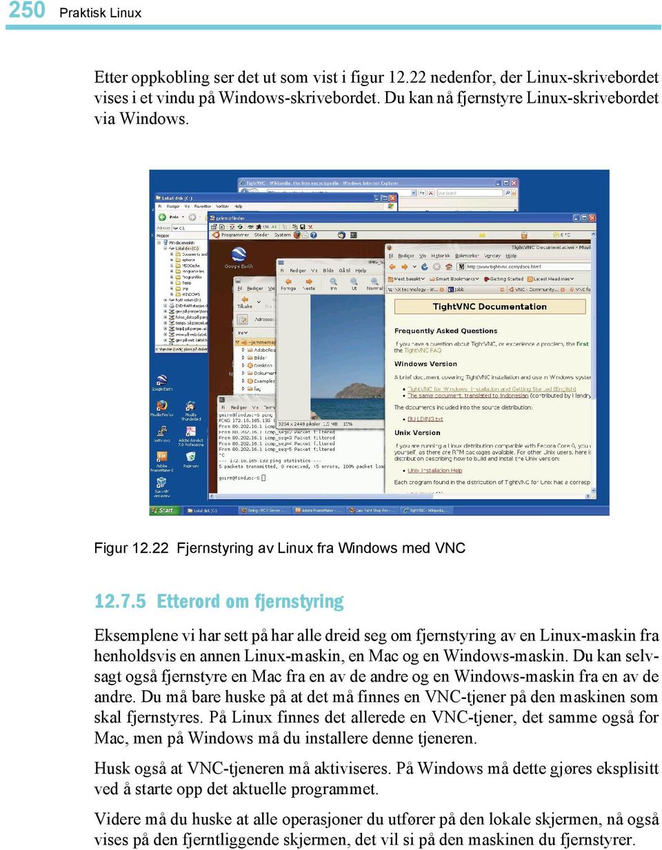 5 Etterord om fjernstyring Eksemplene vi har sett på har alle dreid seg om fjernstyring av en Linux-maskin fra henholdsvis en annen Linux-maskin, en Mac og en Windows-maskin.