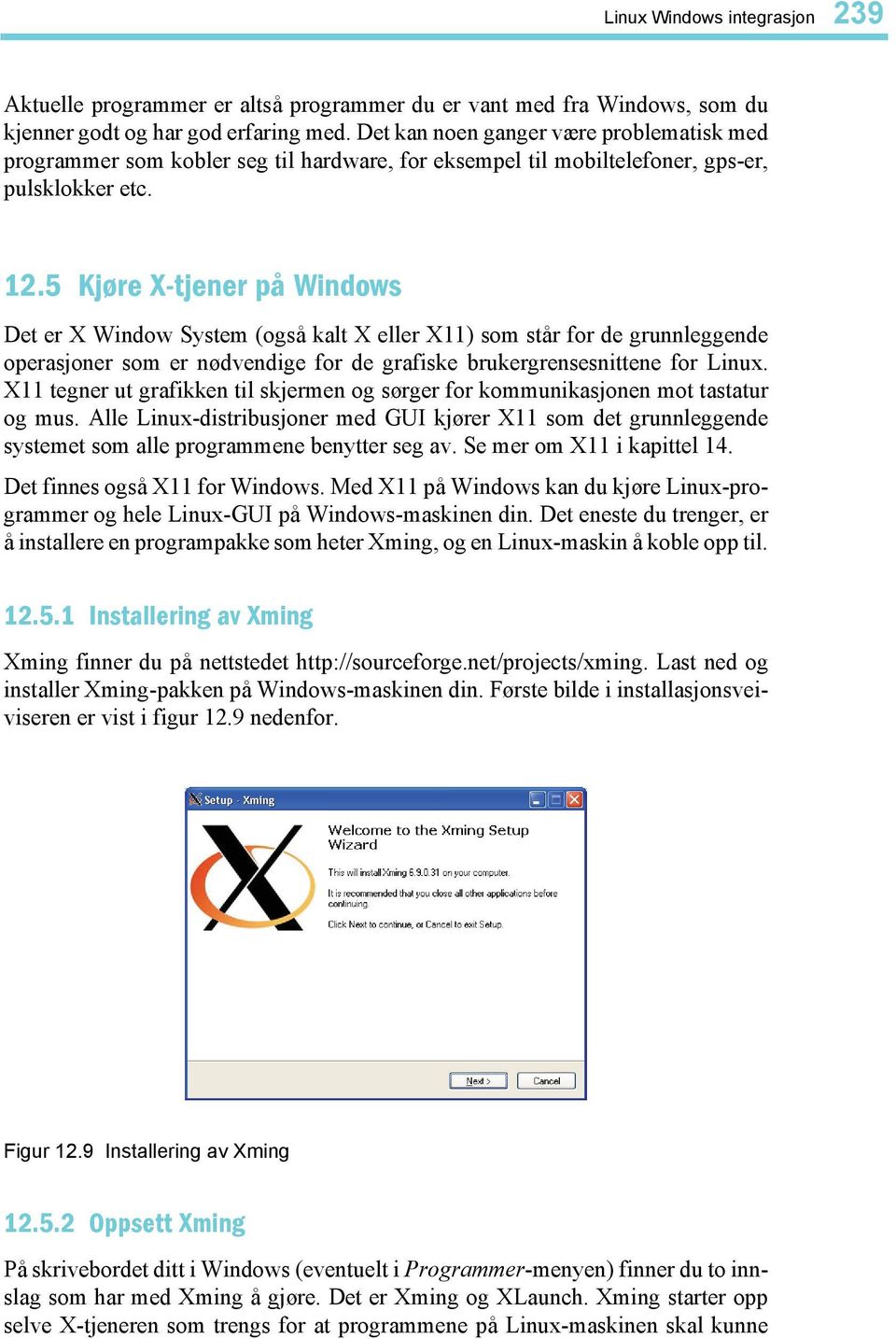 5 Kjøre X-tjener på Windows Det er X Window System (også kalt X eller X11) som står for de grunnleggende operasjoner som er nødvendige for de grafiske brukergrensesnittene for Linux.