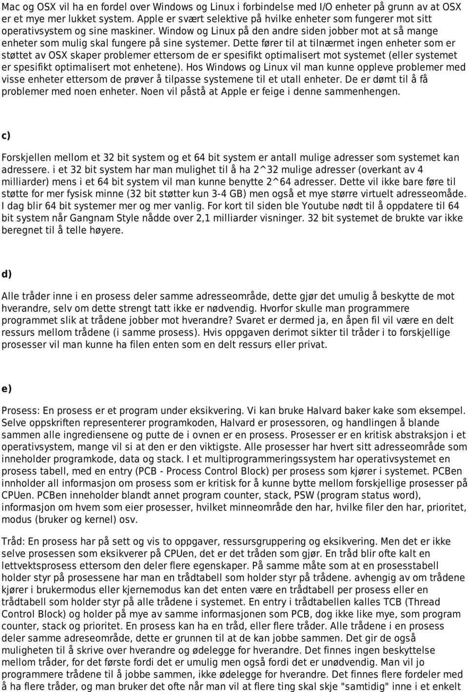 Window og Linux på den andre siden jobber mot at så mange enheter som mulig skal fungere på sine systemer.