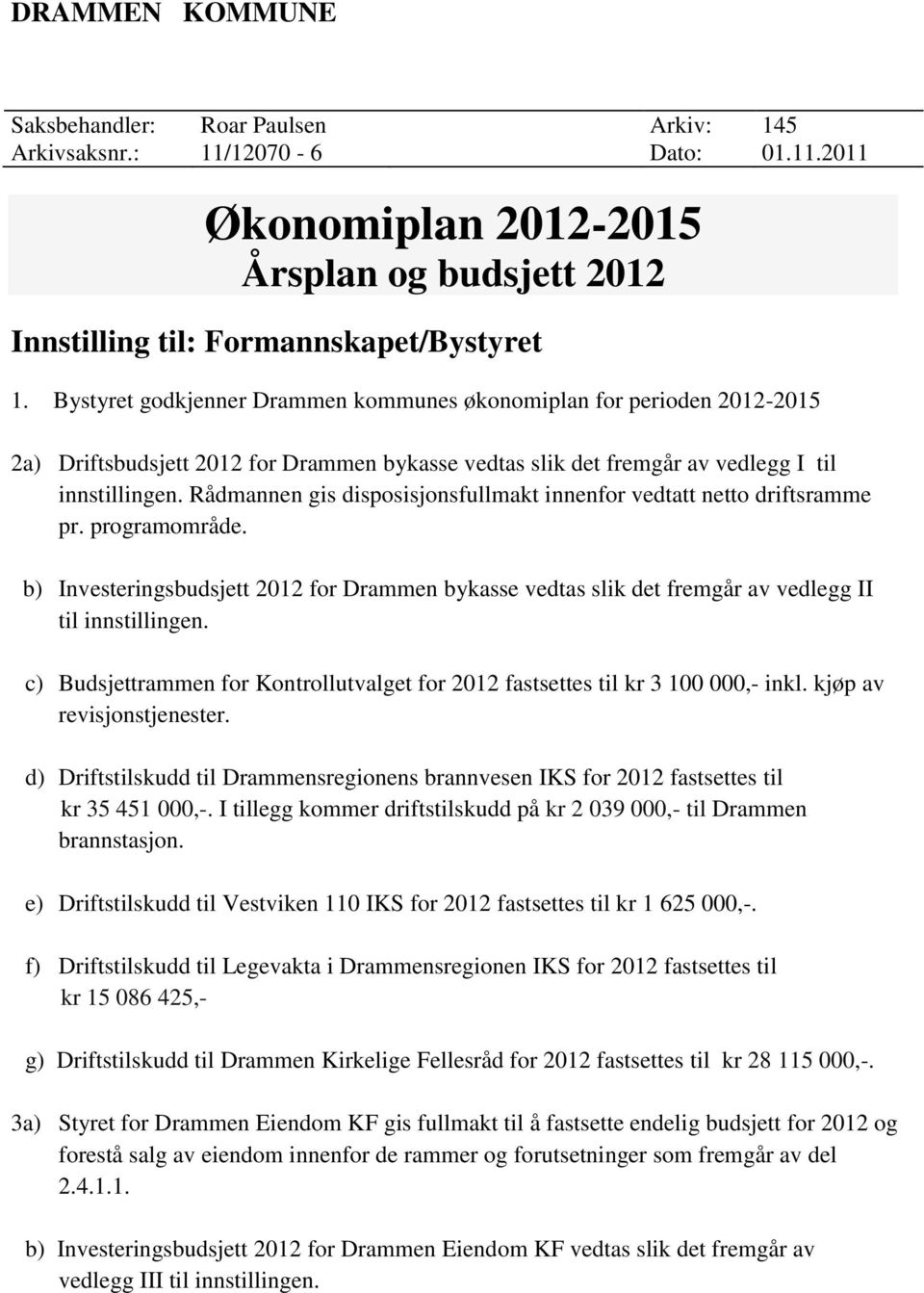 Rådmannen gis disposisjonsfullmakt innenfor vedtatt netto driftsramme pr. programområde. b) Investeringsbudsjett 2012 for Drammen bykasse vedtas slik det fremgår av vedlegg II til innstillingen.