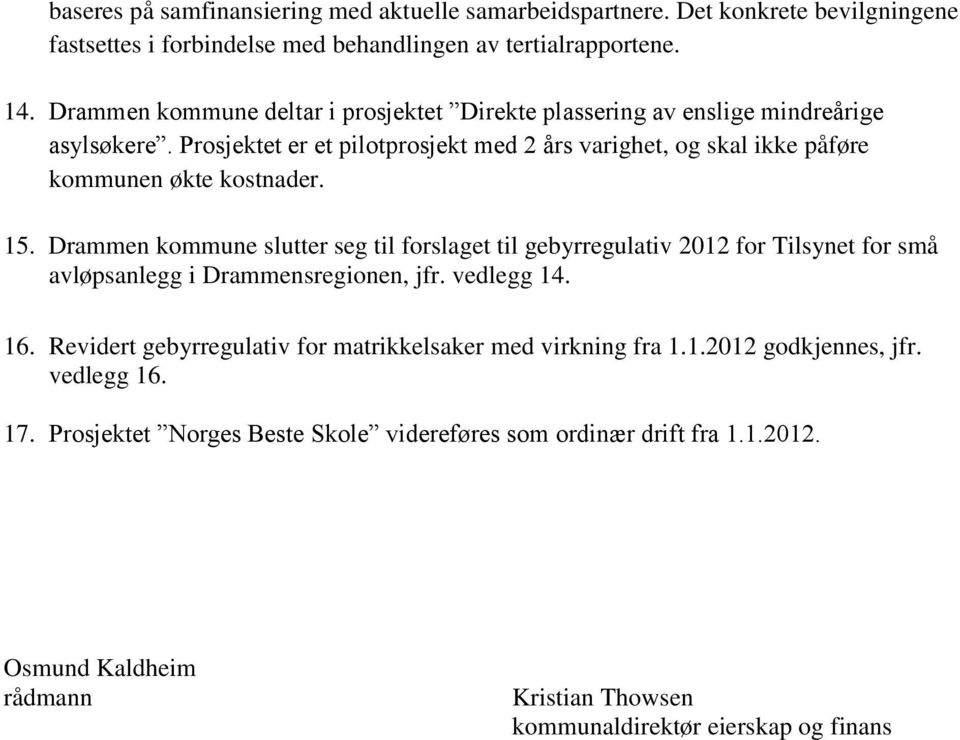 15. Drammen kommune slutter seg til forslaget til gebyrregulativ 2012 for Tilsynet for små avløpsanlegg i Drammensregionen, jfr. vedlegg 14. 16.