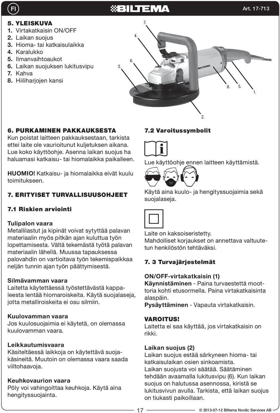 Lue koko käyttöohje. Asenna laikan suojus ha haluamasi katkaisu- tai hiomalaikka paikalleen. HUOMIO! Katkaisu- ja hiomalaikka eivät kuulu toimitukseen. 7. ERITYISET TURVALLISUUSOHJEET 7.