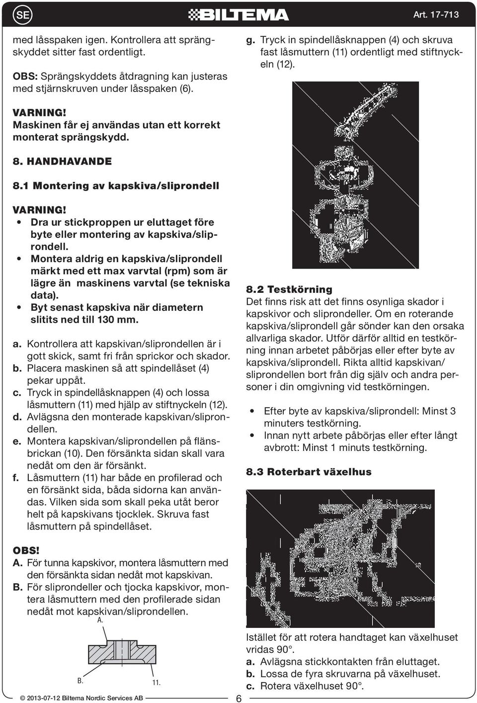 1 Montering av kapskiva/sliprondell VARNING! Dra ur stickproppen ur eluttaget före byte eller montering av kapskiva/sliprondell.