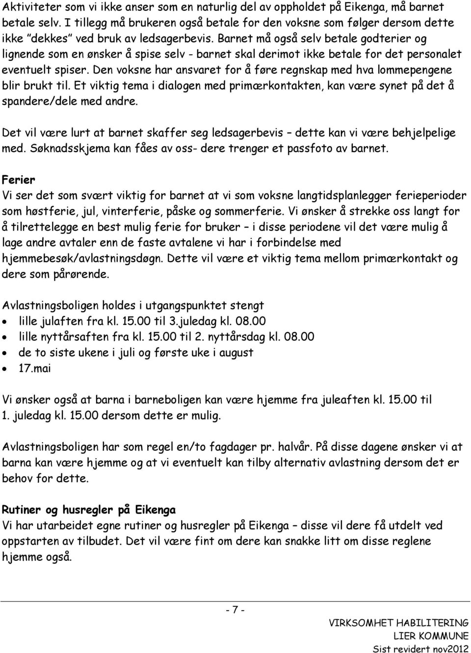 Barnet må også selv betale godterier og lignende som en ønsker å spise selv - barnet skal derimot ikke betale for det personalet eventuelt spiser.