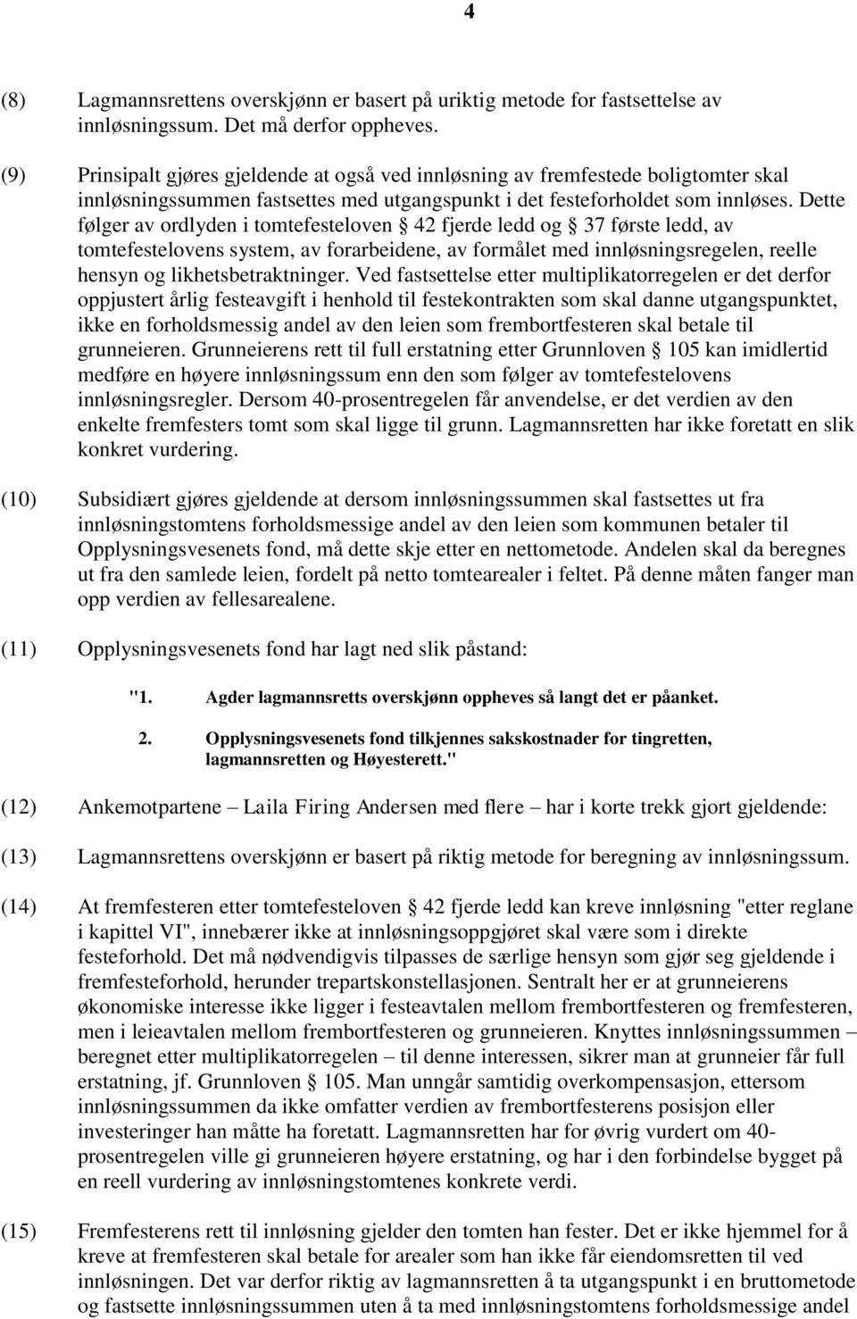 Dette følger av ordlyden i tomtefesteloven 42 fjerde ledd og 37 første ledd, av tomtefestelovens system, av forarbeidene, av formålet med innløsningsregelen, reelle hensyn og likhetsbetraktninger.