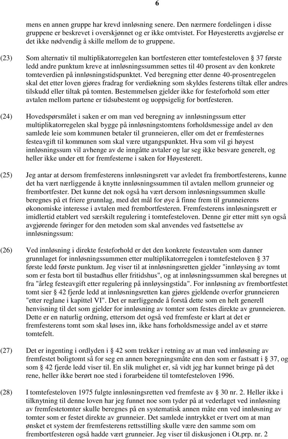 (23) Som alternativ til multiplikatorregelen kan bortfesteren etter tomtefesteloven 37 første ledd andre punktum kreve at innløsningssummen settes til 40 prosent av den konkrete tomteverdien på