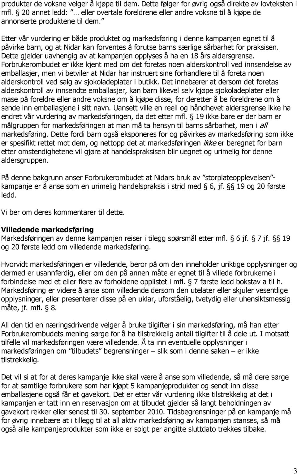 Etter vår vurdering er både produktet og markedsføring i denne kampanjen egnet til å påvirke barn, og at Nidar kan forventes å forutse barns særlige sårbarhet for praksisen.