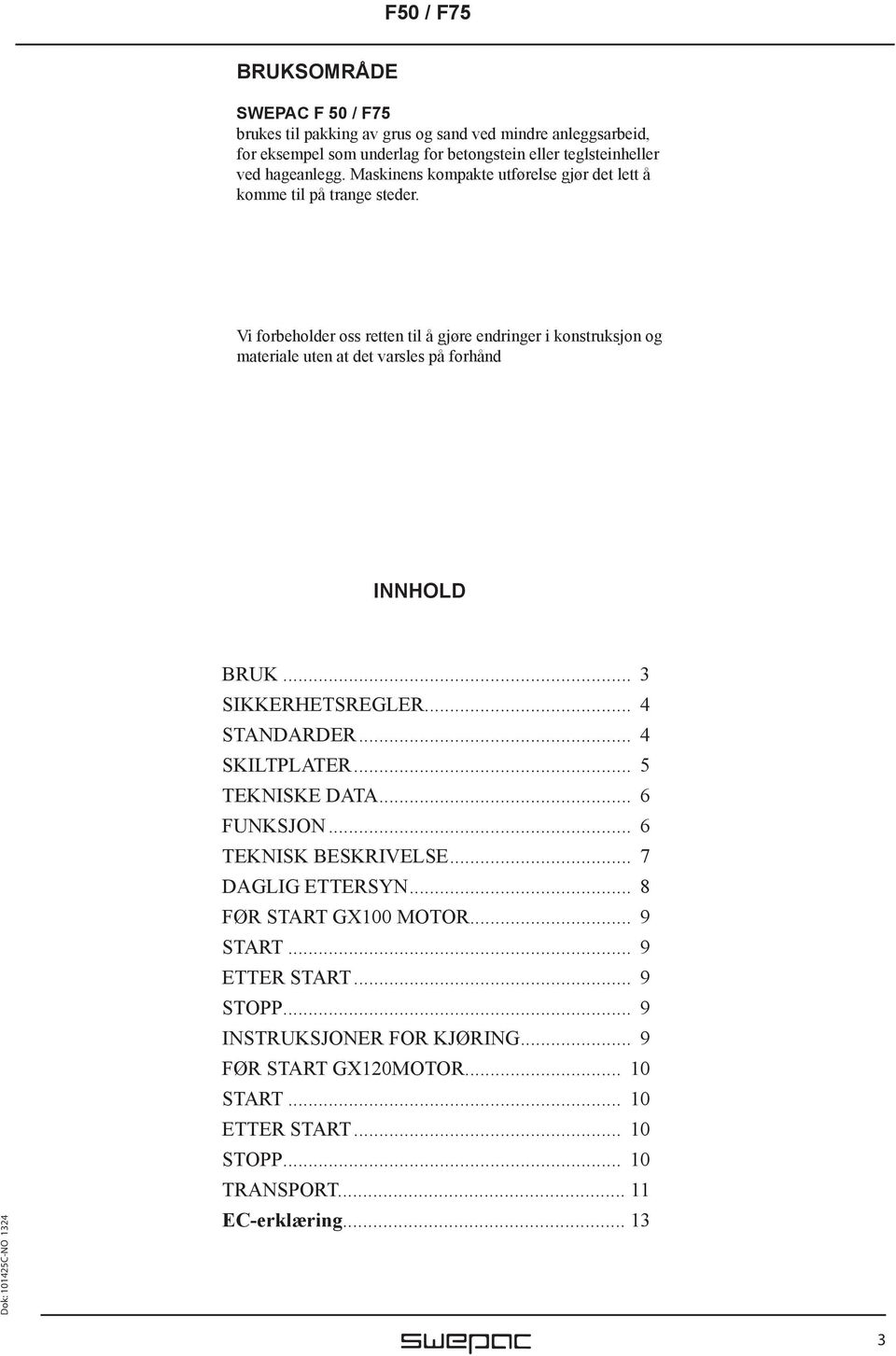 Vi forbeholder oss retten til å gjøre endringer i konstruksjon og materiale uten at det varsles på forhånd INNHOLD BRUK... 3 SIKKERHETSREGLER... 4 STANDARDER... 4 SKILTPLATER.