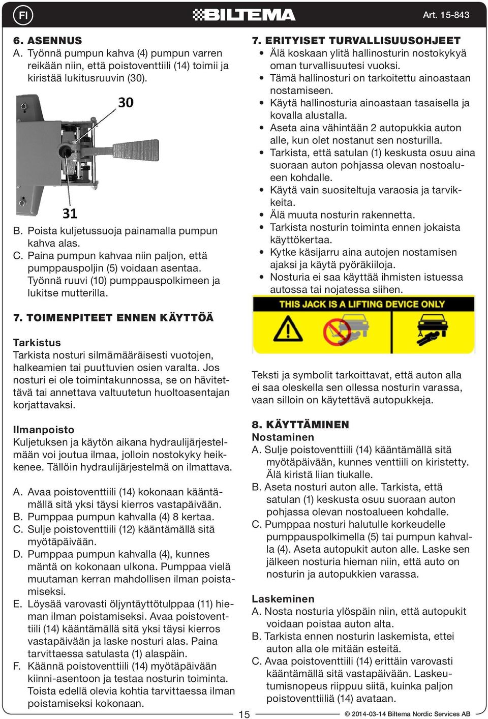 ERITYISET TURVALLISUUSOHJEET Älä koskaan ylitä hallinosturin nostokykyä oman turvallisuutesi vuoksi. Tämä hallinosturi on tarkoitettu ainoastaan nostamiseen.