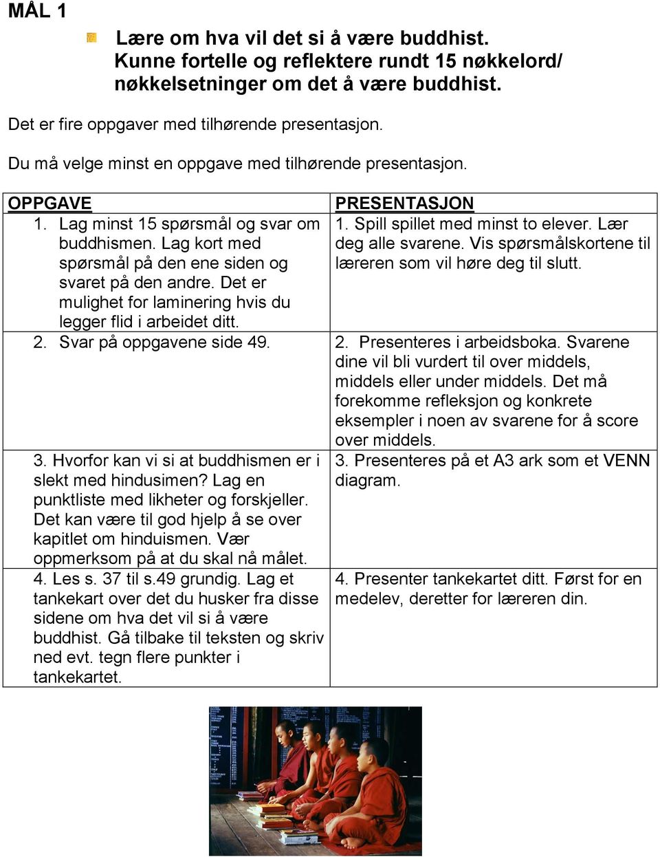 Det er mulighet for laminering hvis du legger flid i arbeidet ditt. 2. Svar på oppgavene side 49. 2. Presenteres i arbeidsboka.