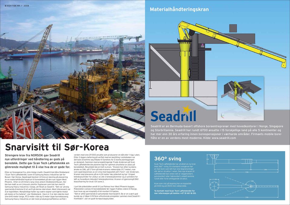 Etter en forespørsel fra John Helge Liseth i Seadrill tok Kåre Stokkeland i Scan Tech Løfteteknikk, turen til Samsung Heavy Industries sør for Busan i Sør-Korea.