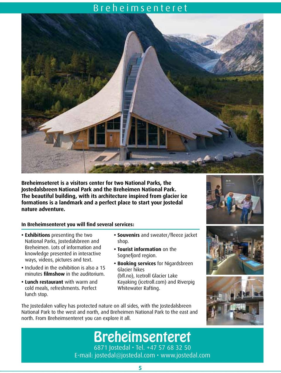 In Breheimsenteret you will find several services: Exhibitions presenting the two National Parks, Jostedalsbreen and Breheimen.
