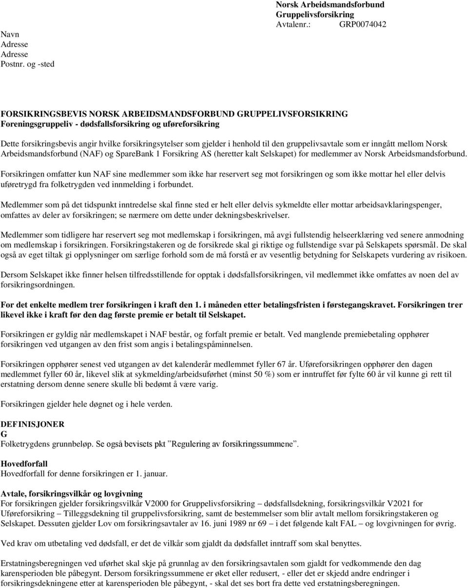 gjelder i henhold til den gruppelivsavtale som er inngått mellom Norsk Arbeidsmandsforbund (NAF) og SpareBank 1 Forsikring AS (heretter kalt Selskapet) for medlemmer av Norsk Arbeidsmandsforbund.