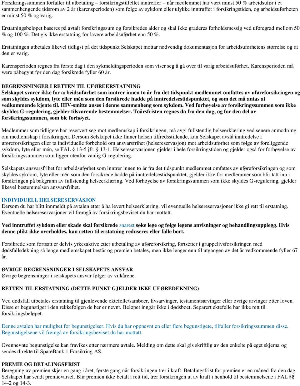 Erstatningsbeløpet baseres på avtalt forsikringssum og forsikredes alder og skal ikke graderes forholdsmessig ved uføregrad mellom 50 % og 100 %.