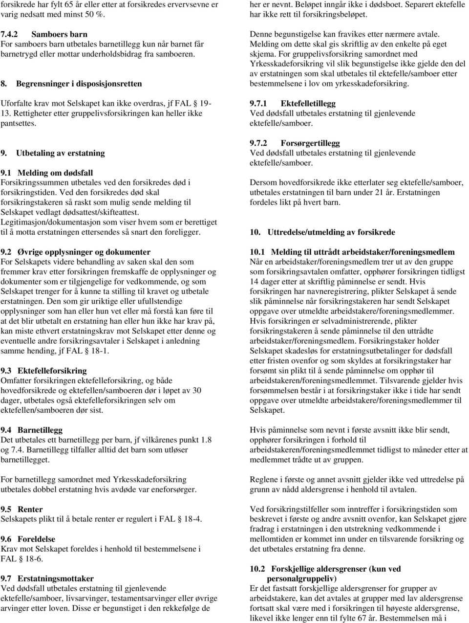 Begrensninger i disposisjonsretten Uforfalte krav mot Selskapet kan ikke overdras, jf FAL 19-13. Rettigheter etter gruppelivsforsikringen kan heller ikke pantsettes. 9. Utbetaling av erstatning 9.