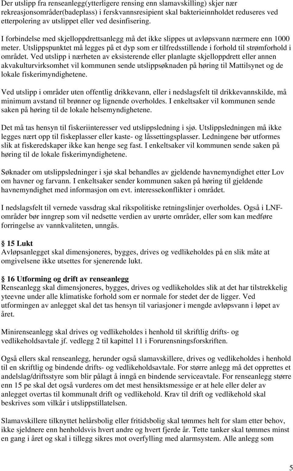 Utslippspunktet må legges på et dyp som er tilfredsstillende i forhold til strømforhold i området.