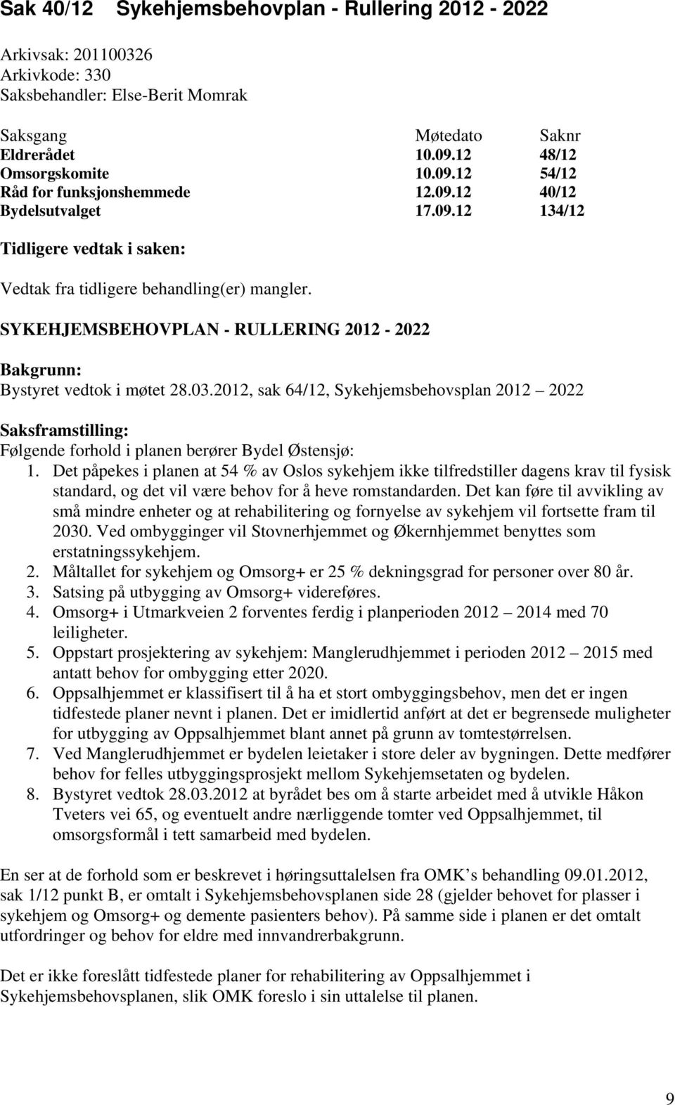 2012, sak 64/12, Sykehjemsbehovsplan 2012 2022 Saksframstilling: Følgende forhold i planen berører Bydel Østensjø: 1.