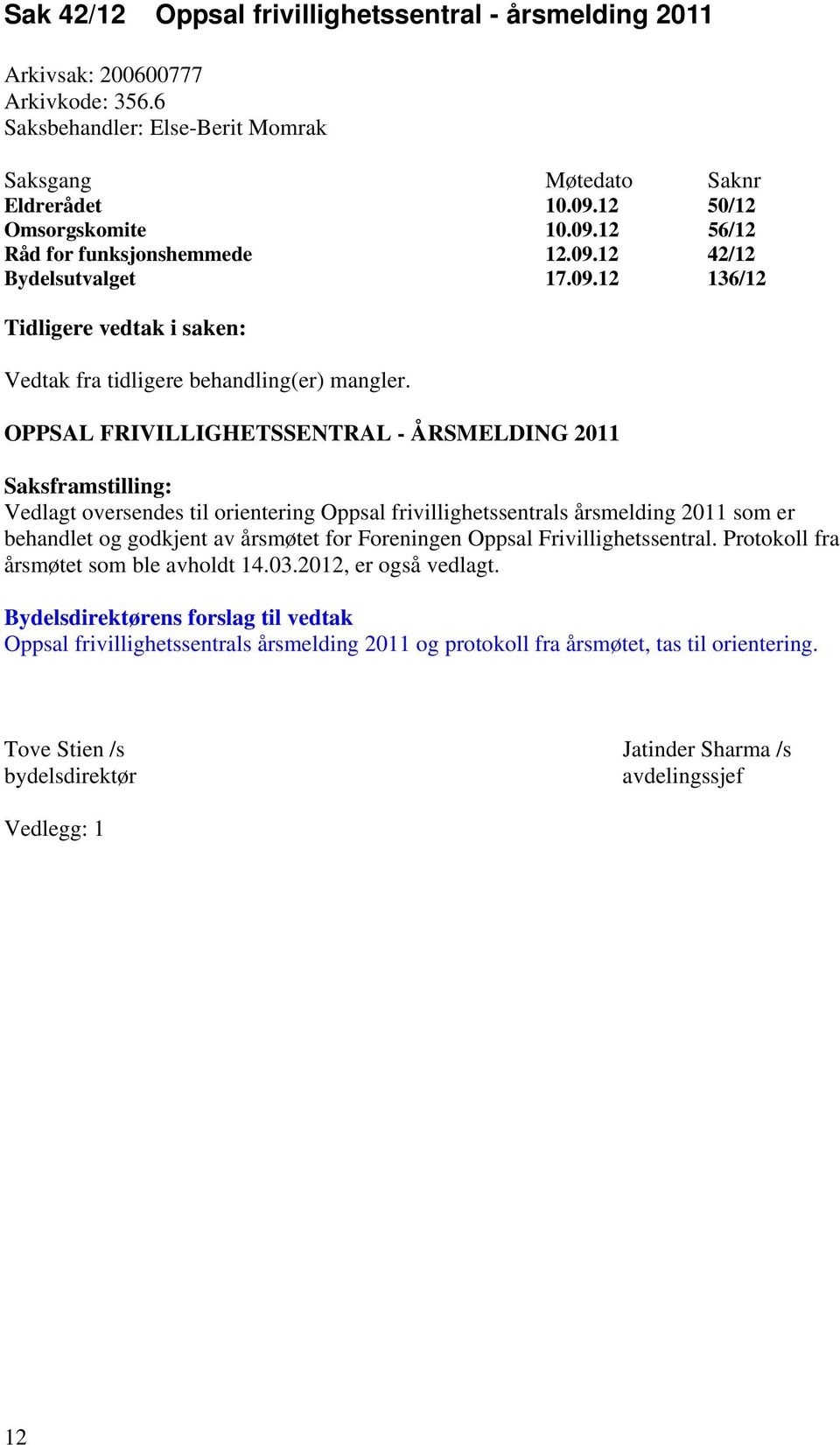 OPPSAL FRIVILLIGHETSSENTRAL - ÅRSMELDING 2011 Saksframstilling: Vedlagt oversendes til orientering Oppsal frivillighetssentrals årsmelding 2011 som er behandlet og godkjent av årsmøtet for Foreningen