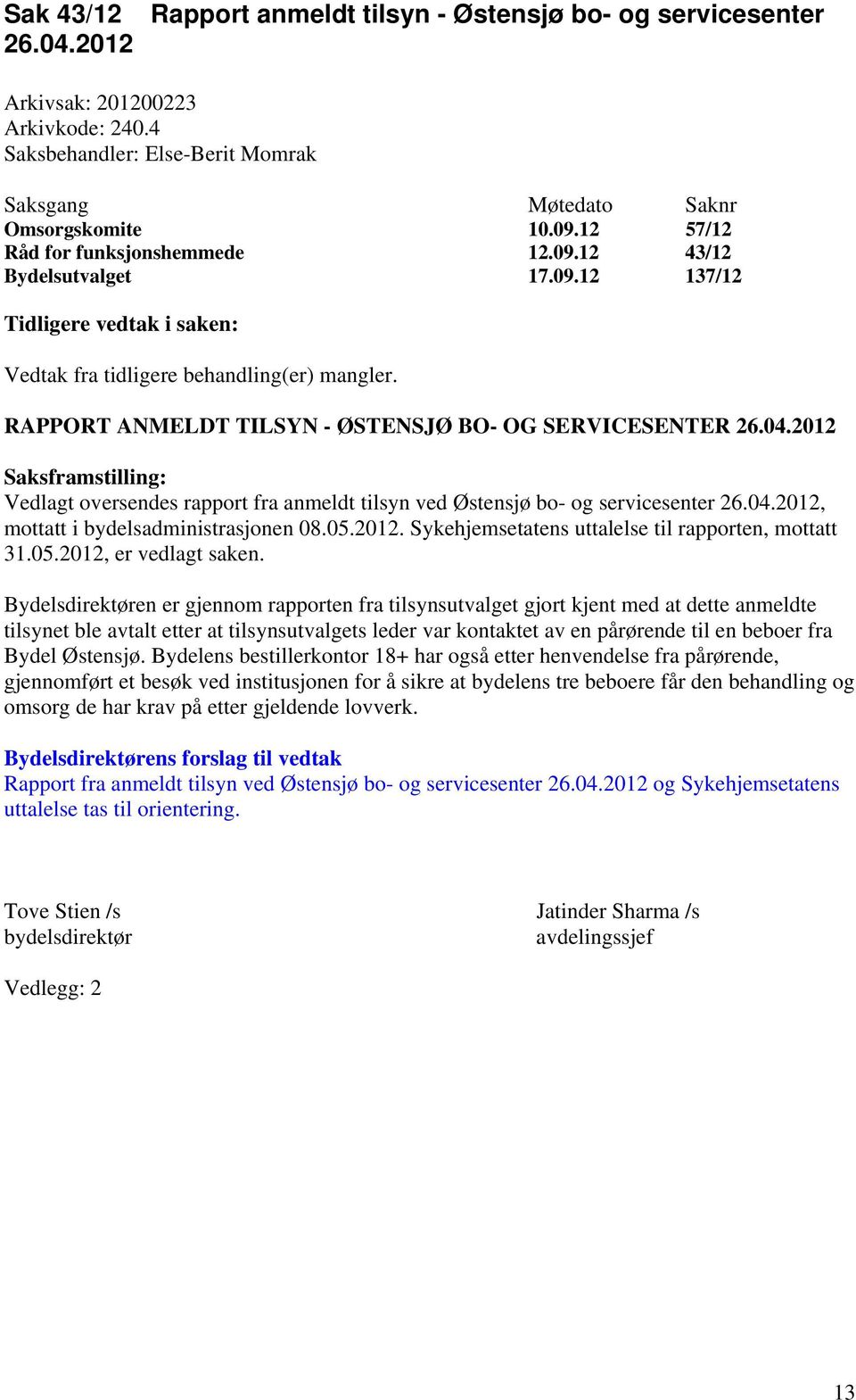 RAPPORT ANMELDT TILSYN - ØSTENSJØ BO- OG SERVICESENTER 26.04.2012 Saksframstilling: Vedlagt oversendes rapport fra anmeldt tilsyn ved Østensjø bo- og servicesenter 26.04.2012, mottatt i bydelsadministrasjonen 08.