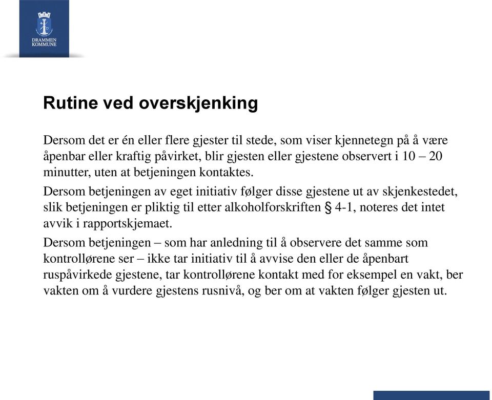 Dersom betjeningen av eget initiativ følger disse gjestene ut av skjenkestedet, slik betjeningen er pliktig til etter alkoholforskriften 4-1, noteres det intet avvik i