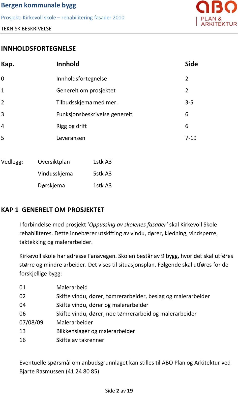 Oppussing av skolenes fasader skal Kirkevoll Skole rehabiliteres. Dette innebærer utskifting av vindu, dører, kledning, vindsperre, taktekking og malerarbeider. Kirkevoll skole har adresse Fanavegen.