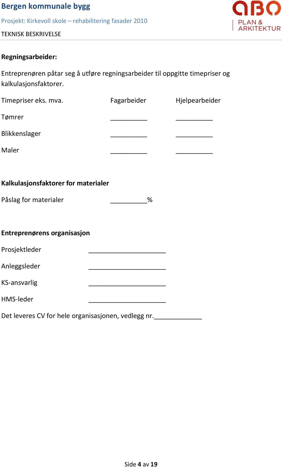 Fagarbeider Hjelpearbeider Tømrer Blikkenslager Maler Kalkulasjonsfaktorer for materialer Påslag