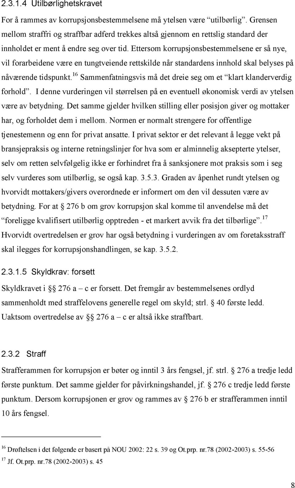 Ettersom korrupsjonsbestemmelsene er så nye, vil forarbeidene være en tungtveiende rettskilde når standardens innhold skal belyses på nåværende tidspunkt.