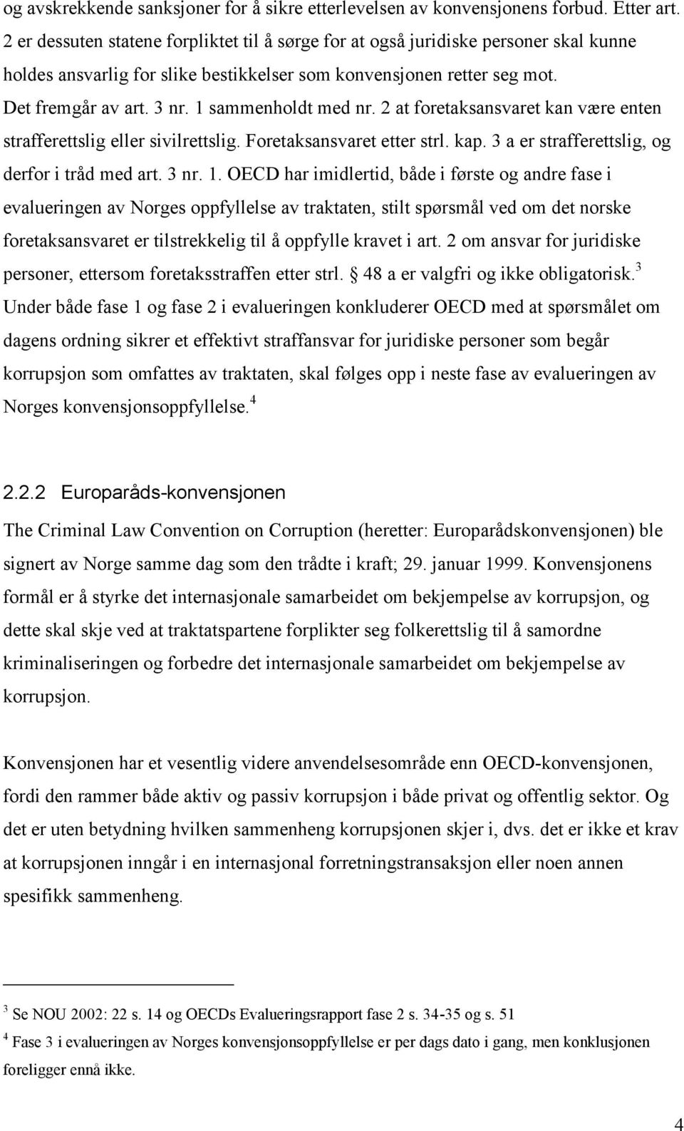 1 sammenholdt med nr. 2 at foretaksansvaret kan være enten strafferettslig eller sivilrettslig. Foretaksansvaret etter strl. kap. 3 a er strafferettslig, og derfor i tråd med art. 3 nr. 1.