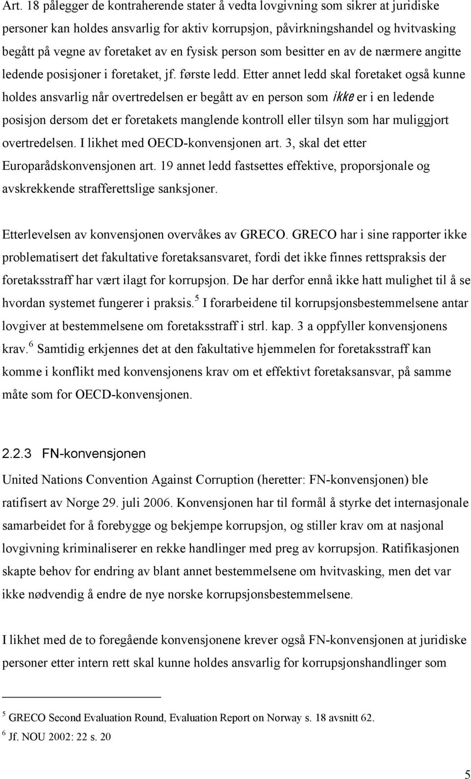 Etter annet ledd skal foretaket også kunne holdes ansvarlig når overtredelsen er begått av en person som ikke er i en ledende posisjon dersom det er foretakets manglende kontroll eller tilsyn som har