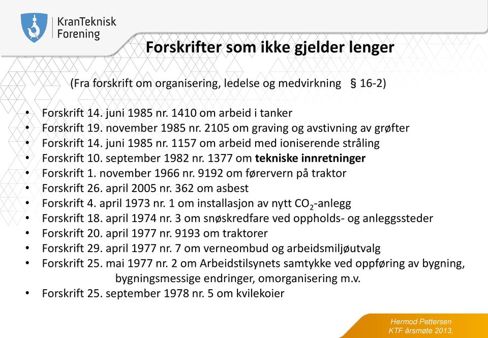 november 1966 nr. 9192 om førervern på traktor Forskrift 26. april 2005 nr. 362 om asbest Forskrift 4. april 1973 nr. 1 om installasjon av nytt CO 2 -anlegg Forskrift 18. april 1974 nr.