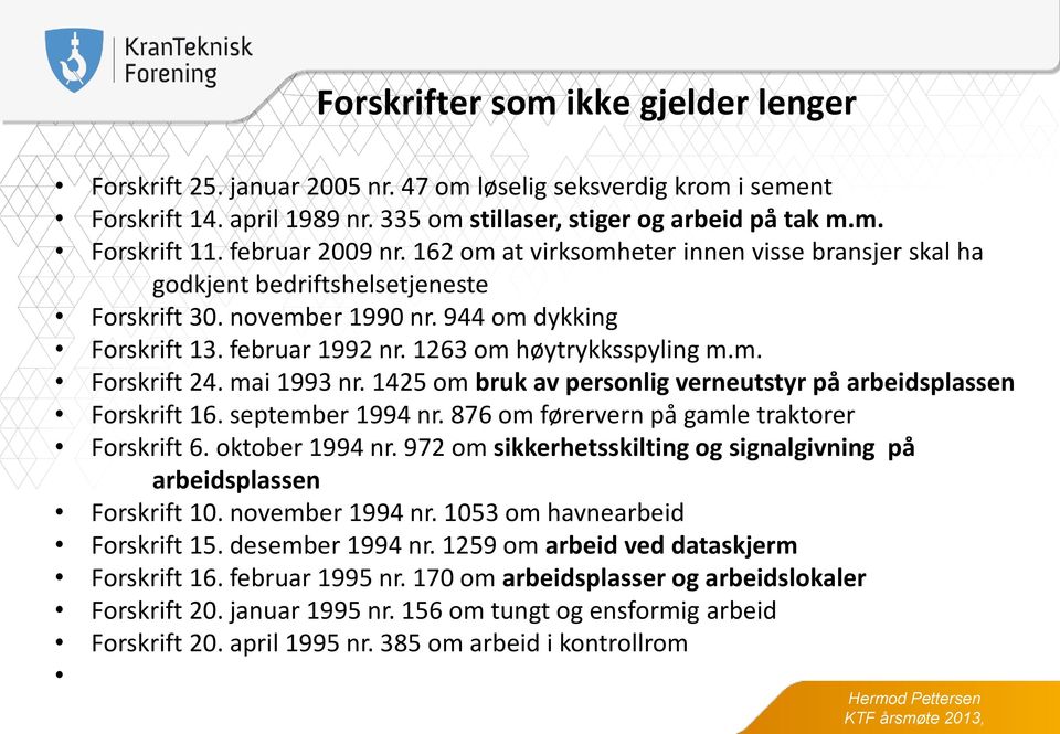 1263 om høytrykksspyling m.m. Forskrift 24. mai 1993 nr. 1425 om bruk av personlig verneutstyr på arbeidsplassen Forskrift 16. september 1994 nr. 876 om førervern på gamle traktorer Forskrift 6.