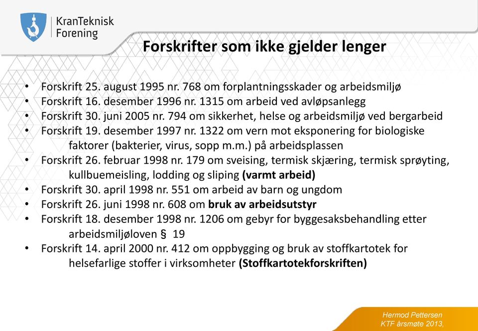 februar 1998 nr. 179 om sveising, termisk skjæring, termisk sprøyting, kullbuemeisling, lodding og sliping (varmt arbeid) Forskrift 30. april 1998 nr. 551 om arbeid av barn og ungdom Forskrift 26.