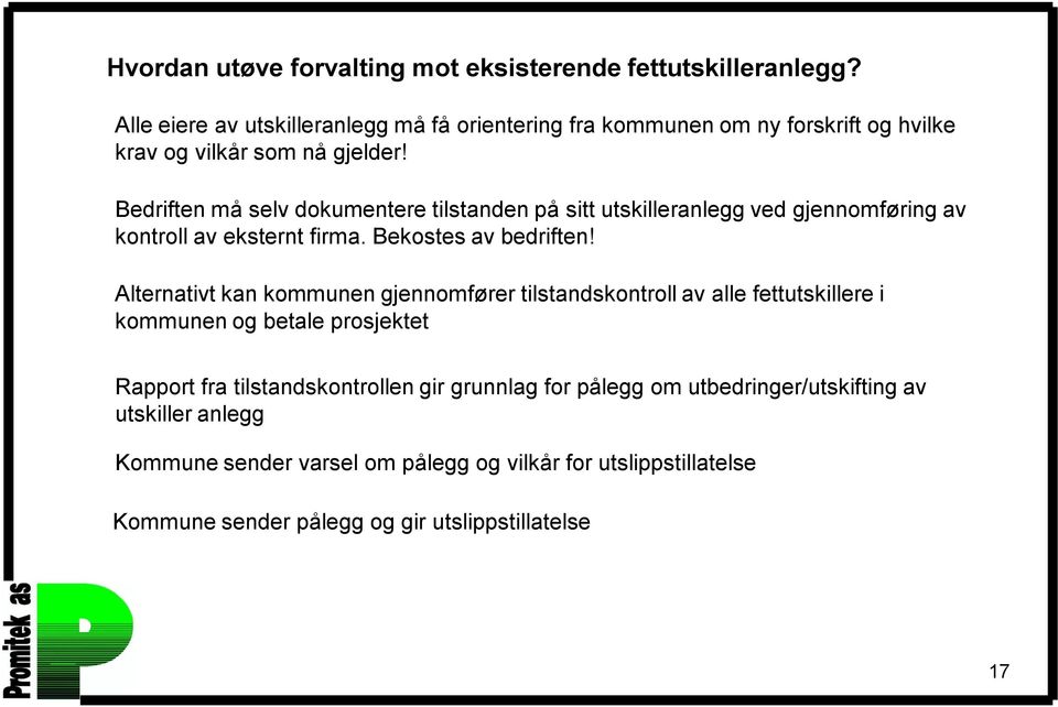 Bedriften må selv dokumentere tilstanden på sitt utskilleranlegg ved gjennomføring av kontroll av eksternt firma. Bekostes av bedriften!