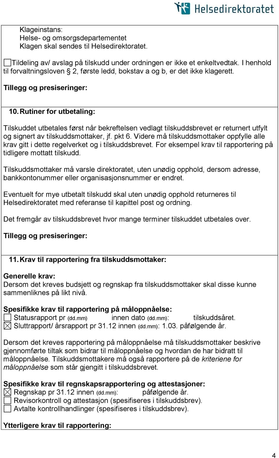 Rutiner for utbetaling: Tilskuddet utbetales først når bekreftelsen vedlagt tilskuddsbrevet er returnert utfylt og signert av tilskuddsmottaker, jf. pkt 6.