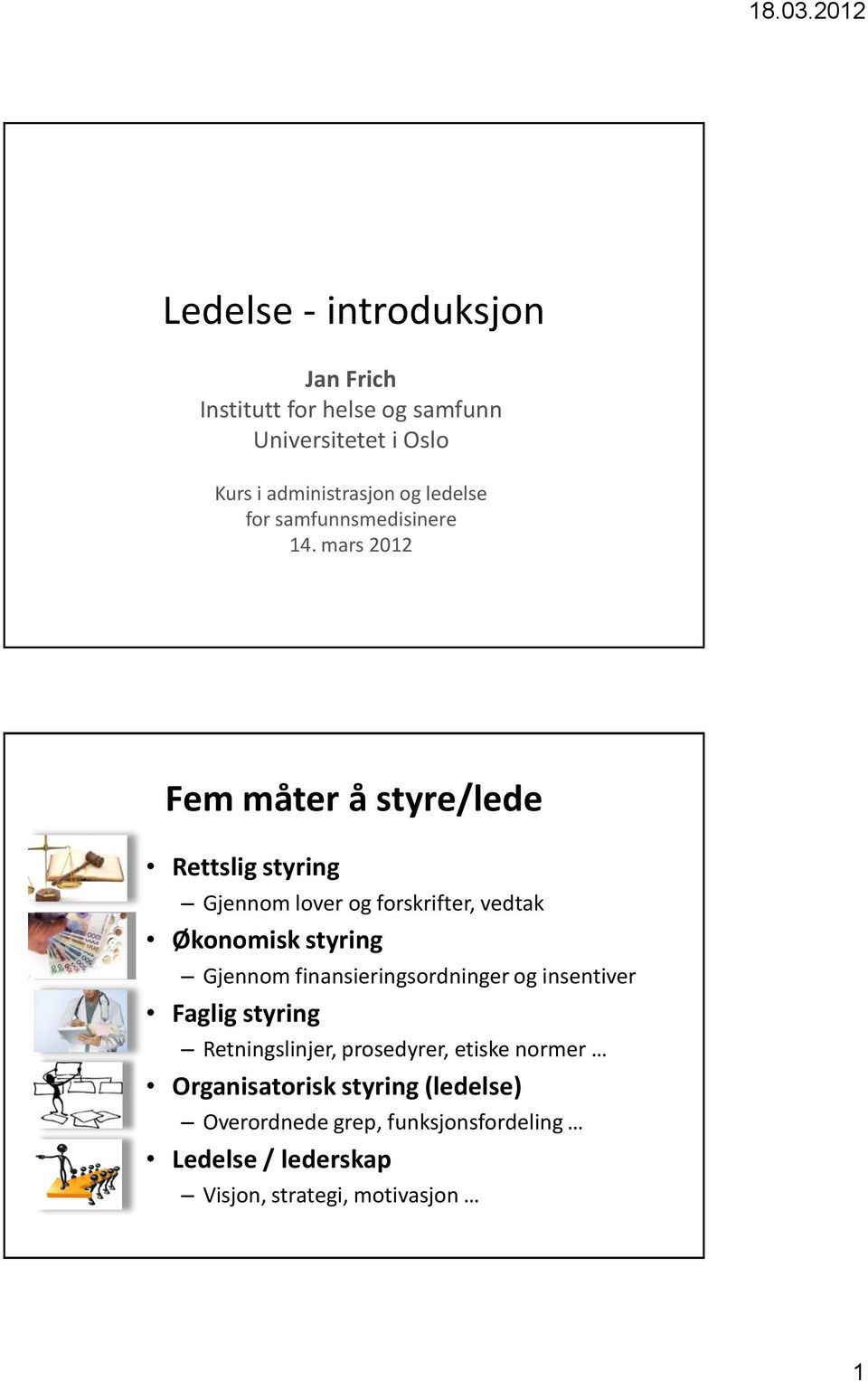 mars 2012 Fem måter å styre/lede Rettslig styring Gjennom lover og forskrifter, vedtak Økonomisk styring Gjennom