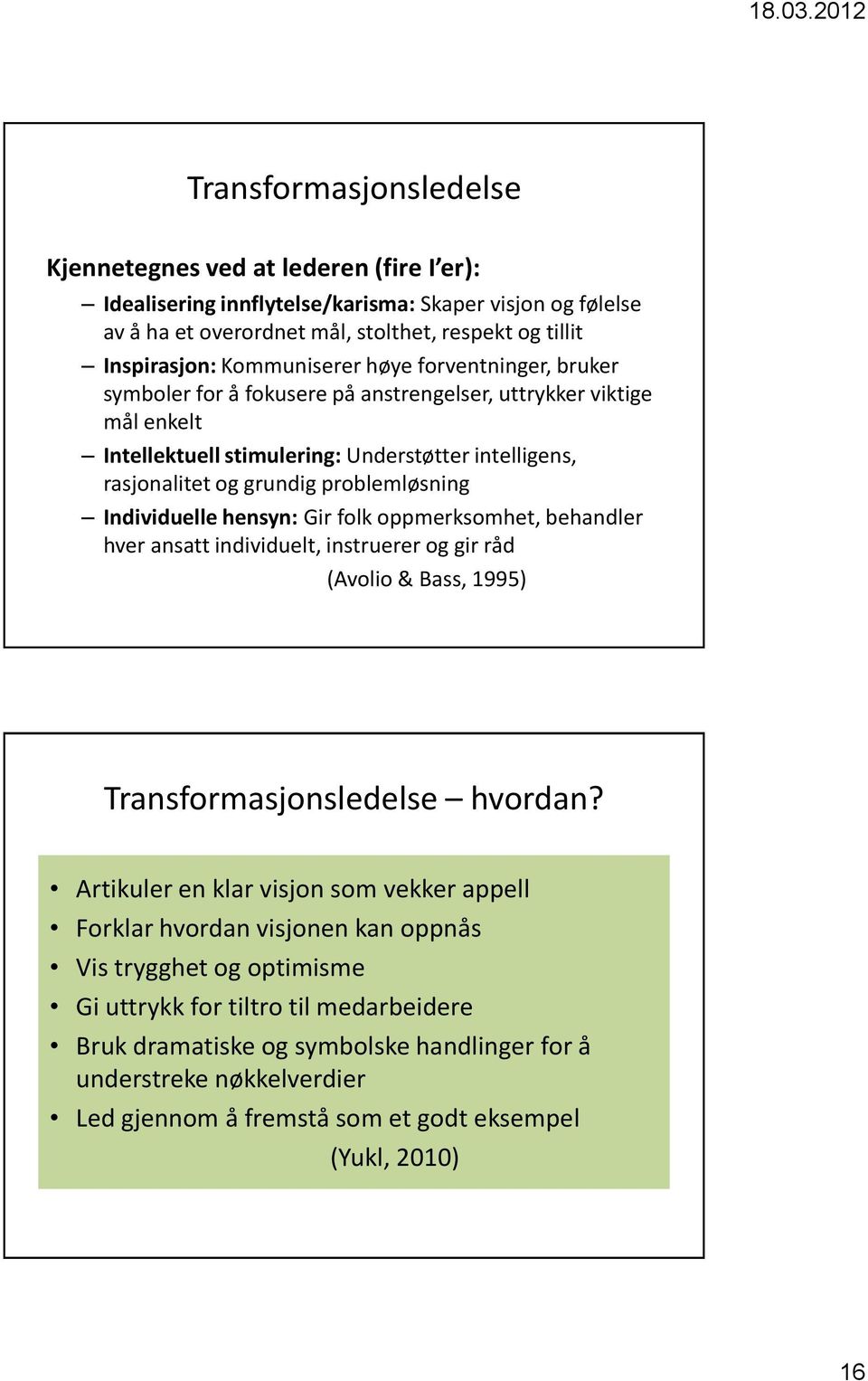 problemløsning Individuelle hensyn: Gir folk oppmerksomhet, behandler hver ansatt individuelt, instruerer og gir råd (Avolio & Bass, 1995) Transformasjonsledelse hvordan?