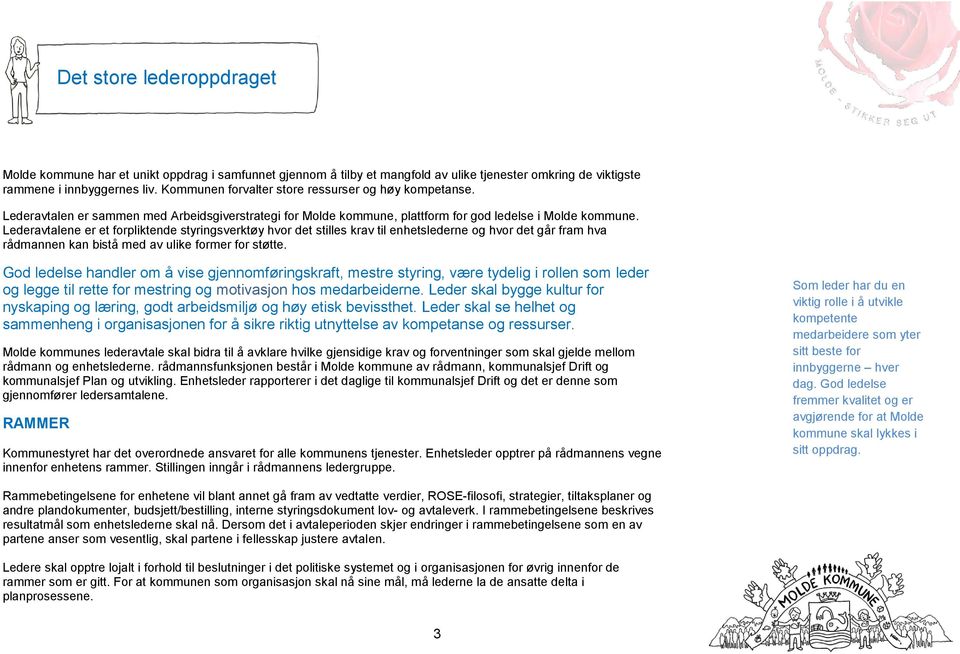 Lederavtalene er et forpliktende styringsverktøy hvor det stilles krav til enhetslederne og hvor det går fram hva rådmannen kan bistå med av ulike former for støtte.