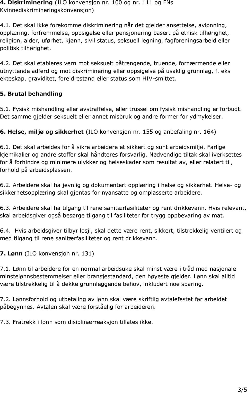 1 og FNs Kvinnediskrimineringskonvensjon) 4.1. Det skal ikke forekomme diskriminering når det gjelder ansettelse, avlønning, opplæring, forfremmelse, oppsigelse eller pensjonering basert på etnisk