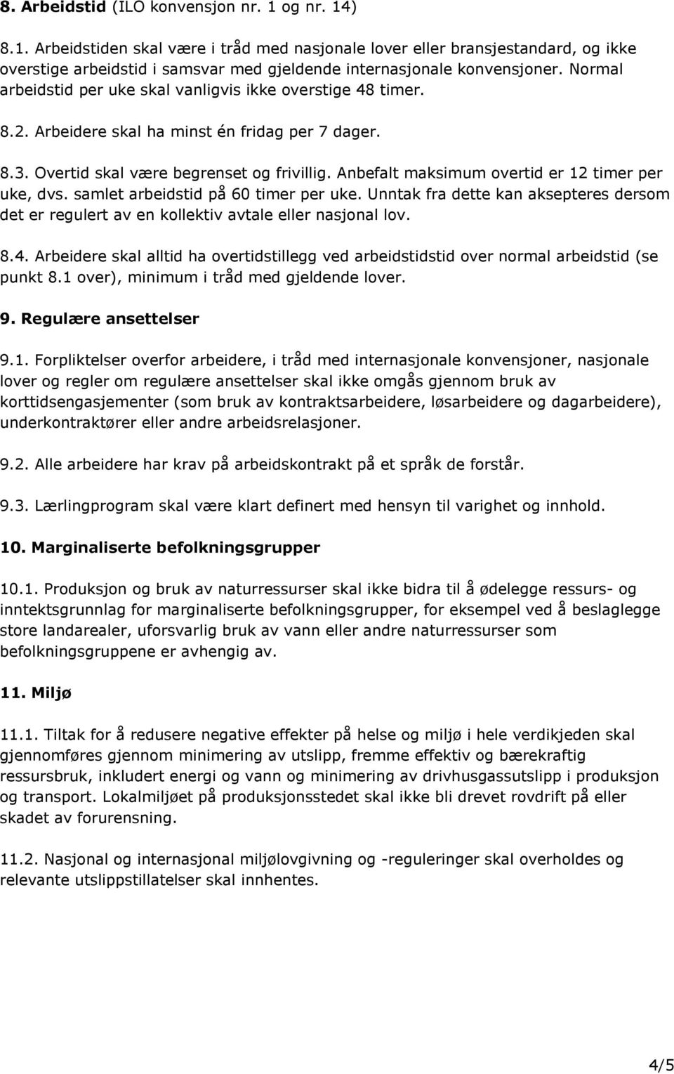 Anbefalt maksimum overtid er 12 timer per uke, dvs. samlet arbeidstid på 60 timer per uke. Unntak fra dette kan aksepteres dersom det er regulert av en kollektiv avtale eller nasjonal lov. 8.4.