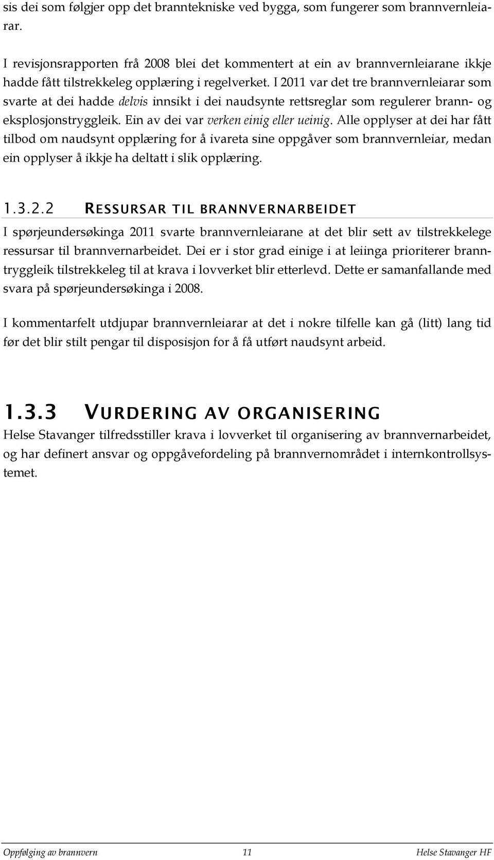 I 2011 var det tre brannvernleiarar som svarte at dei hadde delvis innsikt i dei naudsynte rettsreglar som regulerer brann- og eksplosjonstryggleik. Ein av dei var verken einig eller ueinig.